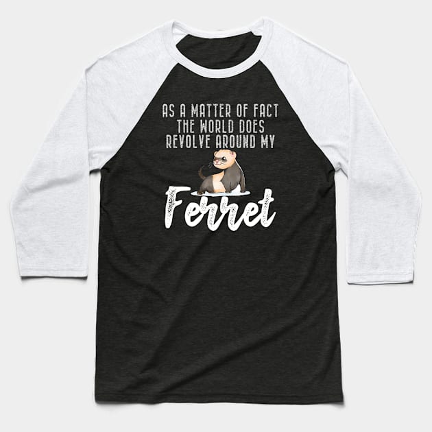 Ferret - As a matter of fact the world does revolve around my Ferret Baseball T-Shirt by KC Happy Shop